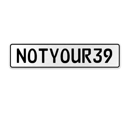 NOTYOUR39  - White Aluminum Street Sign Mancave Euro Plate Name Door Sign Wall