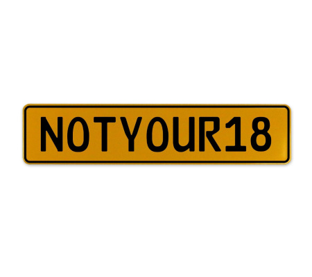 NOTYOUR18  - Yellow Aluminum Street Sign Mancave Euro Plate Name Door Sign Wall
