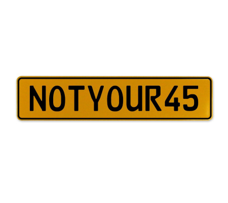 NOTYOUR45  - Yellow Aluminum Street Sign Mancave Euro Plate Name Door Sign Wall